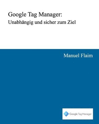 Google Tag Manager: Unabhängig und sicher zum Ziel 1