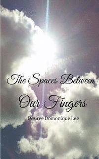 The Spaces Between Our Fingers 1