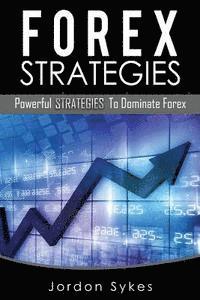 Forex: Powerful Strategies To Dominate Forex 1