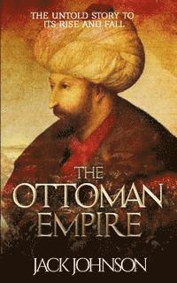 Jack Johnson - The Ottoman Empire: The Untold Story to Its Rise and Fall, Häftad