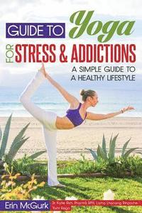 bokomslag Guide to Yoga for Stress and Addictions: A Simple Guide to a Healthy Lifestyle
