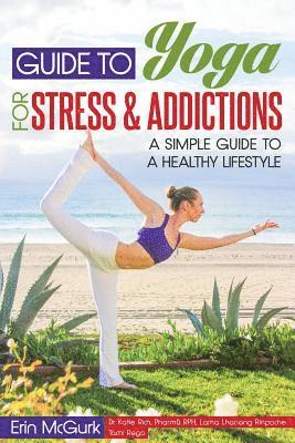 Guide to Yoga for Stress and Addictions: A Simple Guide to a Healthy Lifestyle 1