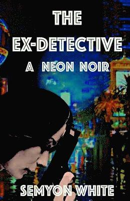 bokomslag The Ex-Detective: A Neon Noir