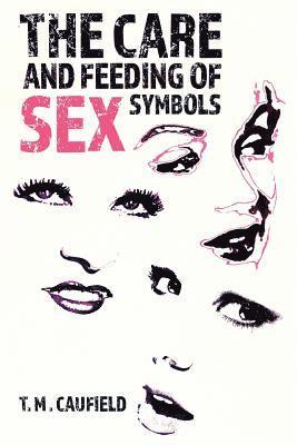 T. M. Caufield - The Care and Feeding of Sex Symbols, Häftad