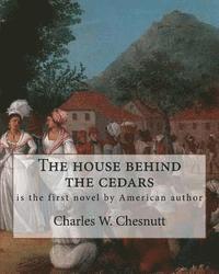 bokomslag The house behind the cedars, By Charles W. Chesnutt: The House Behind the Cedars is the first novel by American author Charles W. Chesnutt.