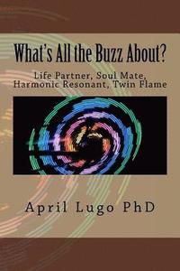 bokomslag What's All the Buzz About?: Life Partner, Soul Mate, Harmonic Resonant, Twin Flame