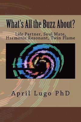 What's All the Buzz About?: Life Partner, Soul Mate, Harmonic Resonant, Twin Flame 1