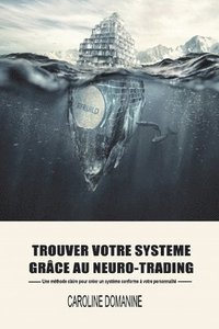 bokomslag Trouvez votre systeme de trading grace au Neuro-trading: Une méthode claire pour créer un systeme conforme à votre personnalité