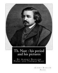 bokomslag Th. Nast: his period and his pictures, By Albert Bigelow Paine and Thomas Nast: with illustrations By Thomas Nast (September 27,