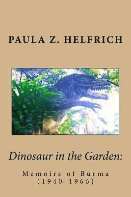 Dinosaur in the Garden: Memoirs of Burma (1940-1966) 1