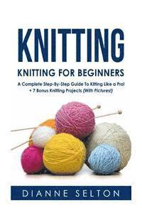 bokomslag Knitting: Knitting for Beginners - A Complete Step-By-Step Guide To Knitting Like a Pro! + 7 Bonus Knitting Projects ( With Pict