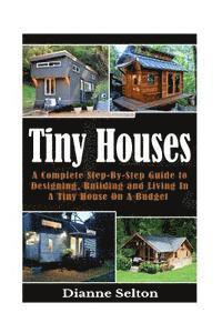 bokomslag Tiny Houses: A Complete Step-By-Step Guide to Designing, Building and Living In A Tiny House On A Budget