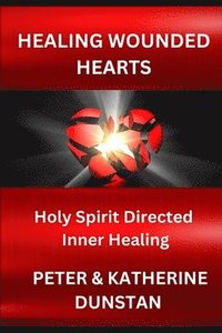 bokomslag Healing Wounded Hearts: Holy Spirit Directed Inner Healing