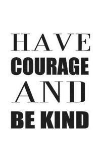 Have Courage And Be Kind 1