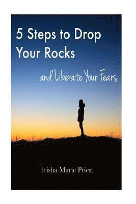 5 Steps to Drop Your Rocks and Liberate Your Fears 1