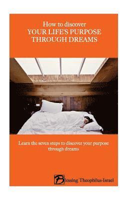 How to Discover Your Life's Purpose Through Dreams: Learn the seven-steps to discover your purpose through dreams 1