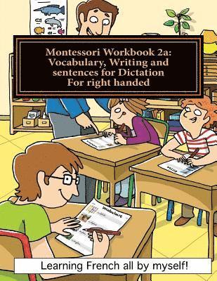 Montessori Workbook 2a: Vocabulary, Writing and sentences for Dictation for right handed 1