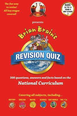 Brian Brain's Revison Quiz For Key Stage 2 Year 6 Ages 10 to 11: 300 Questions, Answers and Facts Based On The National Curriculum 1