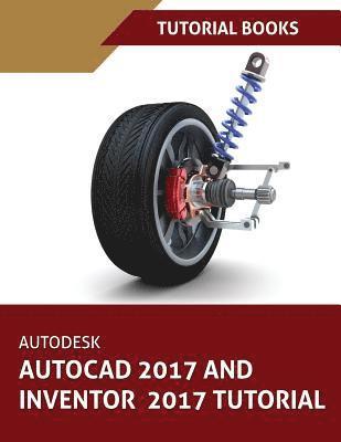 Tutorial Books - Autodesk AutoCAD 2017 and Inventor 2017 Tutorial, Häftad