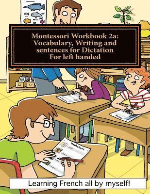 Montessori Workbook 2a: Vocabulary, Writing and sentences for Dictation for left handed 1