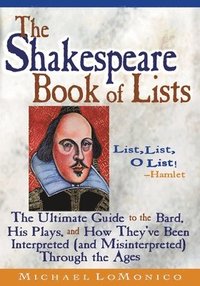 bokomslag The Shakespeare Book of Lists, Second Edition: The Ultimate Guide to the Bard, His Plays, and How They've Been Interpreted (and Misinterpreted) Throug