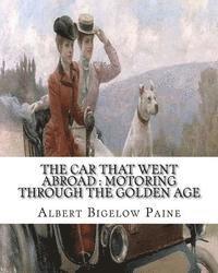 The car that went abroad: motoring through the golden age (illustrated): By Albert Bigelow Paine and illustrated from dravings By Walter Hale(18 1