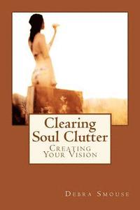 bokomslag Clearing Soul Clutter: Creating Your Vision