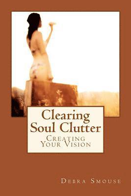 Clearing Soul Clutter: Creating Your Vision 1