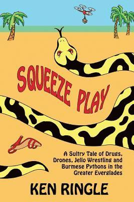 bokomslag Squeeze Play: A Sultry Tale of Drugs, Drones, Jello Wrestling and Burmese Pythons in the Greater Everglades