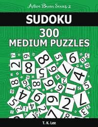 T. K. Lee - Sudoku 300 Medium Puzzles: Keep Your Brain Active For Hours. An Active Brain Series 2 Book, Häftad