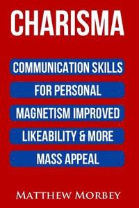 bokomslag Charisma: Communication Skills For Personal Magnetism, Improved likeability & More Mass Appeal