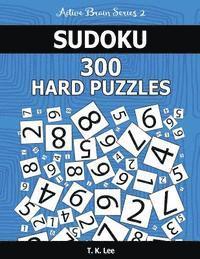 T. K. Lee - Sudoku 300 Hard Puzzles: Keep Your Brain Active For Hours. An Active Brain Series 2 Book, Häftad