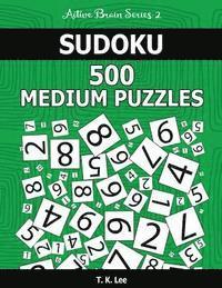 T. K. Lee - Sudoku 500 Medium Puzzles: Keep Your Brain Active For Hours. An Active Brain Series 2 Book, Häftad
