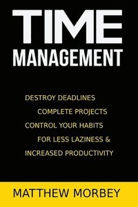 bokomslag Time-Management: Destroy Deadlines, Complete Projects, Control Your Habits For Less Laziness & Increased Productivity