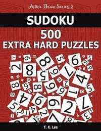 T. K. Lee - Sudoku 500 Extra Hard Puzzles: Keep Your Brain Active For Hours. An Active Brain Series 2 Book, Häftad