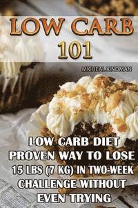 bokomslag Low Carb 101: Low Carb Diet - Proven Way to Lose 15 Lbs (7 KG) in Two-Week Chall: (protein no carb, high protein recipes, low carb s