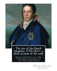 bokomslag The rise of the Dutch kingdom, 1795-1813: a short account of the early: development of the modern kingdom of the Netherlands, By Hendrik Willem van Lo