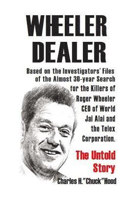 Charles H. Hood - Wheeler, Dealer!: The untold story -- based on the investigators' files -- of the almost 30-year search for the killers of Roger Wheeler, Häftad