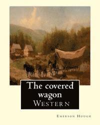 bokomslag The covered wagon (1922), By Emerson Hough, A NOVEL: about a group of pioneers traveling through the old West from Kansas to Oregon.