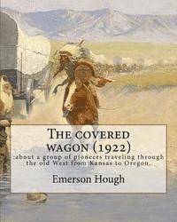 bokomslag The covered wagon (1922), By Emerson Hough, A NOVEL ( Western ): : about a group of pioneers traveling through the old West from Kansas to Oregon.