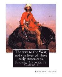 The way to the West, and the lives of three early Americans, Boone, Crockett,: Carson. By Emerson Hough, illustrated By Frederic Remington (October 4,