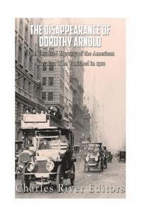 bokomslag The Disappearance of Dorothy Arnold: The Unsolved Mystery of the American Socialite Who Vanished in 1910