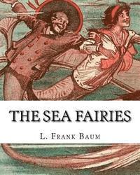 bokomslag The sea fairies, By L. Frank Baum and illustrated By John R. Neill: (children's books).John Rea Neill (November 12, 1877 - September 19, 1943) was a m