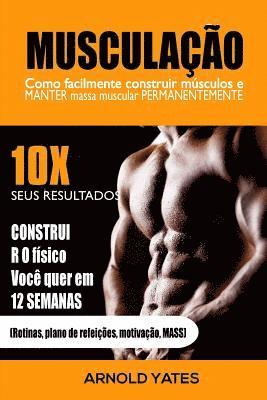 Musculação: Treinamento do peso: Como construir facilmente músculos e preservar a massa permanentemente: 10X de resultados e const 1