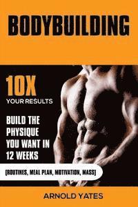 bokomslag Bodybuilding: Weight Training: Hoe gemakkelijk Build Spieren en Keep Mass permanent: 10X uw resultaten en bouwen het lichaam dat je
