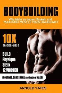bokomslag Bodybuilding: Gewichtheben: Wie leicht bauen Muskeln und Masse halten dauerhaft: 10X Ihre Ergebnisse und bauen die Physique, die Sie