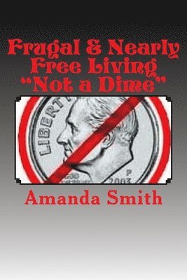 Amanda Smith - Frugal & Nearly Free Living: Not a Dime!, Häftad