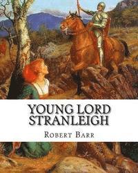 bokomslag Young Lord Stranleigh, By Robert Barr A NOVEL: Robert Barr (16 September 1849 - 21 October 1912) was a Scottish-Canadian short story writer and noveli