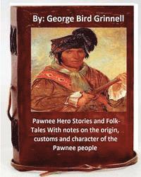 Pawnee Hero Stories and Folk-Tales With notes on the origin, customs and character of the Pawnee people.By: George Bird Grinnell 1