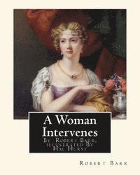 bokomslag A Woman Intervenes, By Robert Barr, illustrated By Hal Hurst A NOVEL: Hal Hurst (1865-1938) was an English painter, etcher, miniaturist, illustrator a